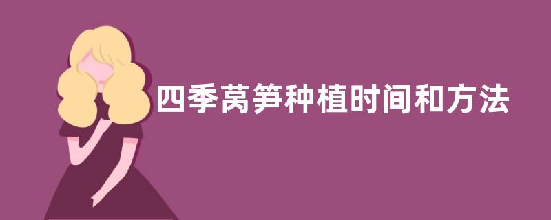 四季莴笋种植时间和方法