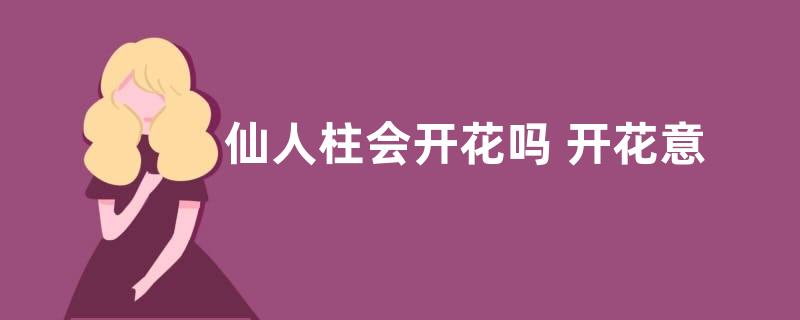 仙人柱会开花吗 开花意味着什么