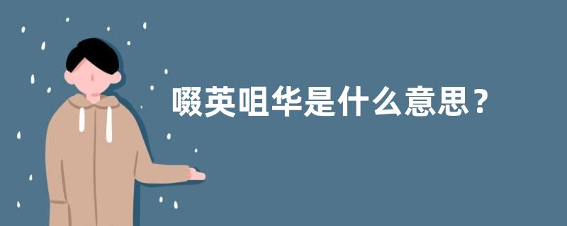 啜英咀华是什么意思？