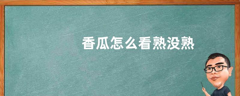 香瓜怎么看熟没熟