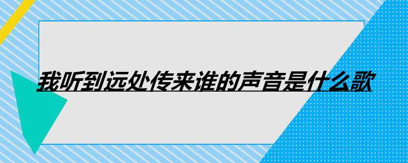 我听到远处传来谁的声音是什么歌
