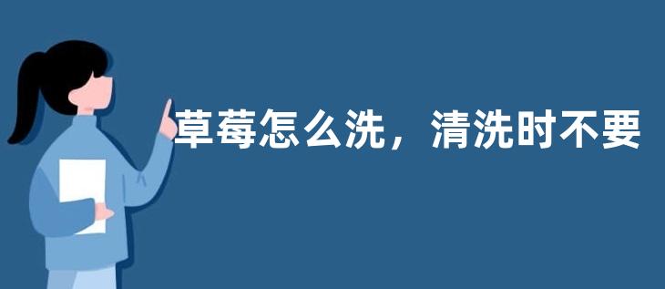 草莓怎么洗，清洗时不要摘果蒂