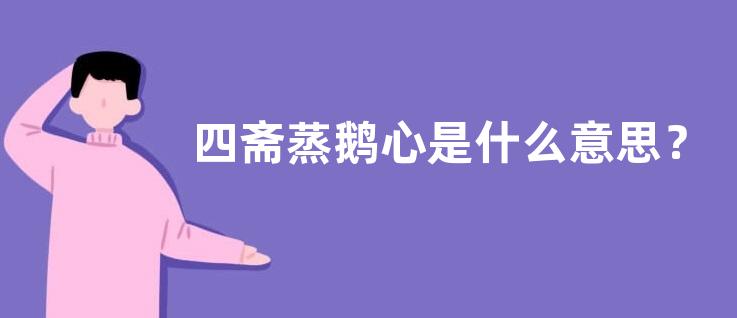 四斋蒸鹅心是什么意思？