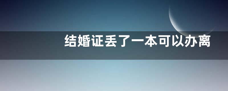 结婚证丢了一本可以办离婚吗
