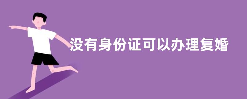 没有身份证可以办理复婚手续吗