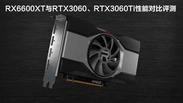 RX6600XT显卡相当于什么N卡？“与RTX3060、RTX3060Ti性能对比评测”
