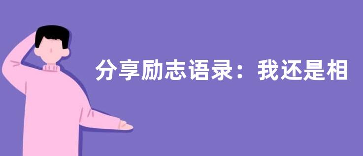 分享励志语录：我还是相信，付出总会有收获