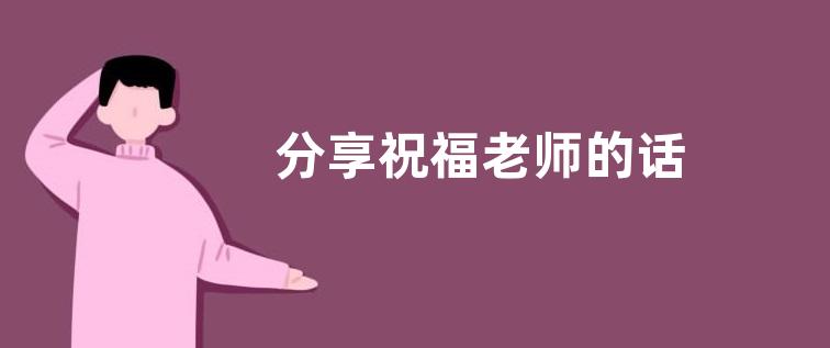 分享祝福老师的话